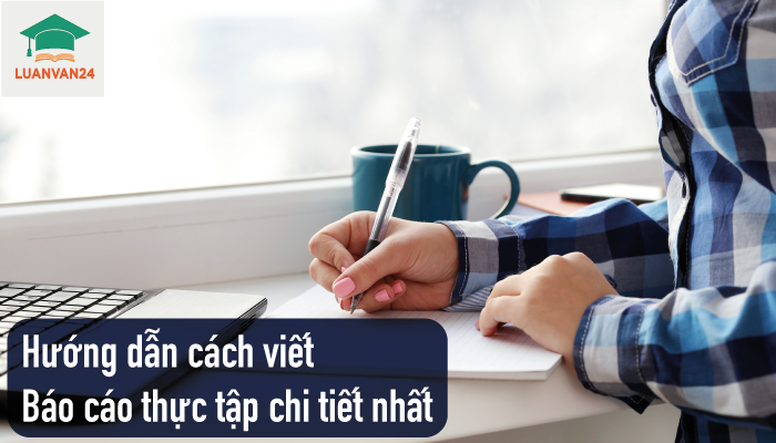 Hướng dẫn cách viết báo cáo thực tập tốt nghiệp chi tiết