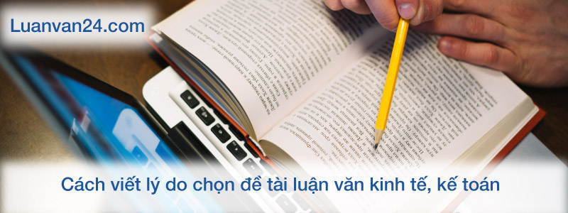 Cách viết lý do chọn đề tài luận văn kinh tế và kế toán