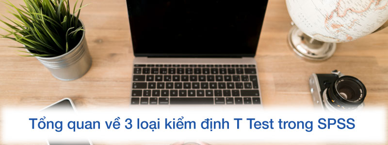 Tổng quan về 3 loại kiểm định T Test trong SPSS