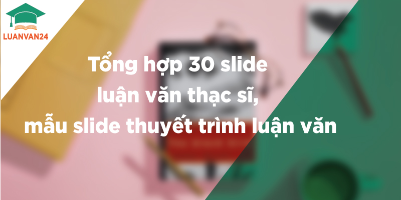 30 slide luận văn thạc sĩ, mẫu slide thuyết trình luận văn