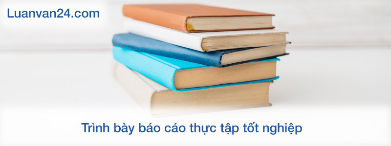 Trình bày báo cáo thực tập tốt nghiệp như thế nào để đạt điểm cao?
