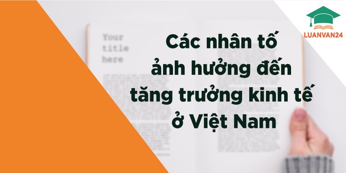 Tăng trưởng kinh tế là gì và các nhân tố ảnh hưởng đến nó