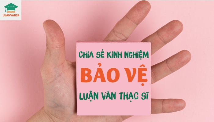 Chia sẻ kinh nghiệm bảo vệ luận văn thạc sĩ không thể bỏ lỡ