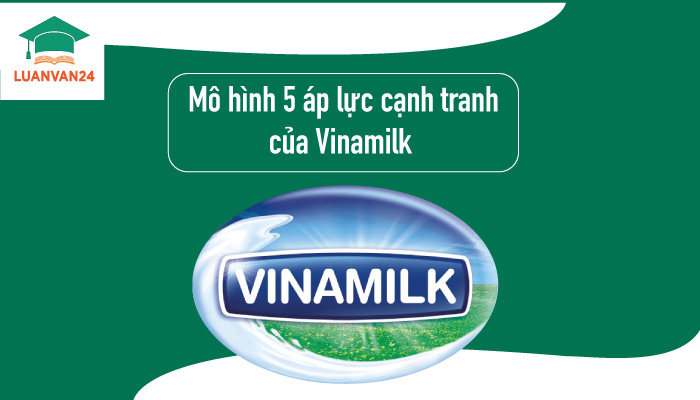Phân tích mô hình 5 áp lực cạnh tranh của Vinamilk