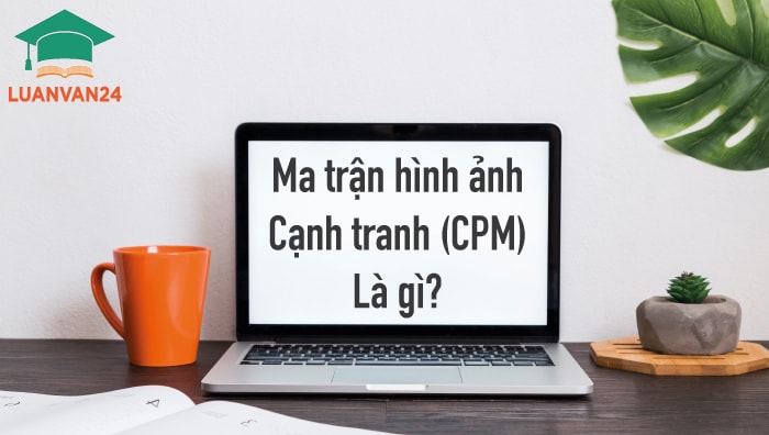 Ma trận hình ảnh cạnh tranh là gì? Các bước xây dựng ma trận