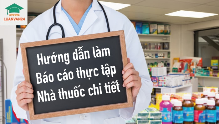 Hướng dẫn làm báo cáo thực tập nhà thuốc chi tiết 2021