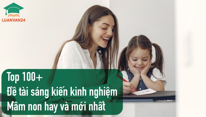 Top 100+ đề tài sáng kiến kinh nghiệm mầm non hay và mới nhất