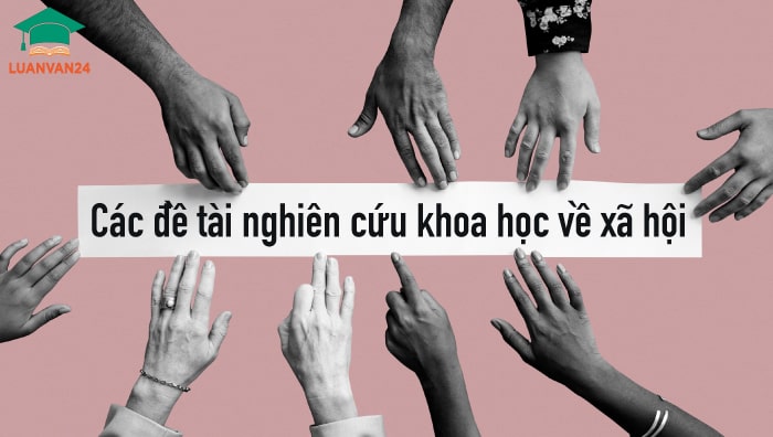 Tham khảo các đề tài nghiên cứu khoa học về xã hội hay nhất
