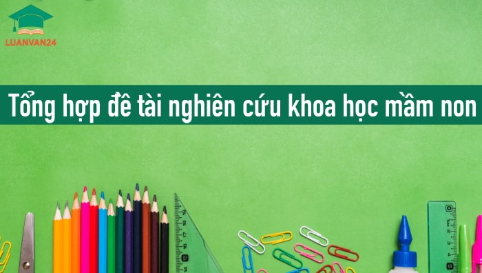 Chia sẻ danh sách đề tài nghiên cứu khoa học mầm non hay nhất