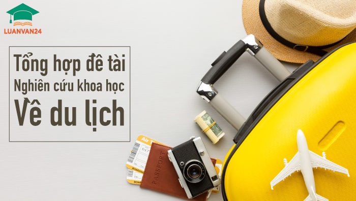 List đề tài nghiên cứu khoa học về du lịch hay và chọn lọc