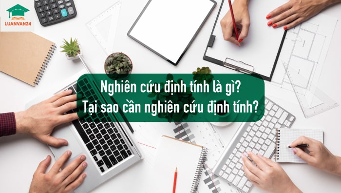 Nghiên cứu định tính là gì? Tại sao cần nghiên cứu định tính?